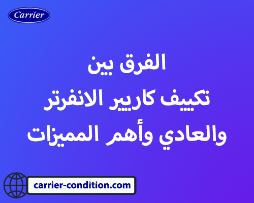 الفرق بين تكييف كاريير الانفرتر والعادي وأهم المميزات